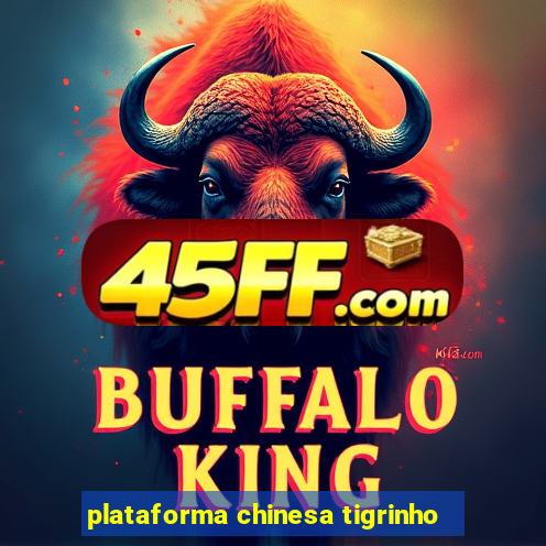plataforma chinesa tigrinho